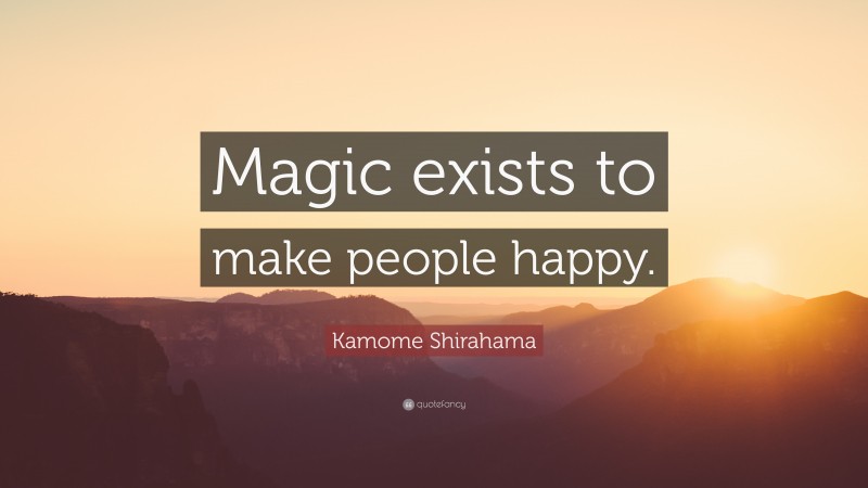 Kamome Shirahama Quote: “Magic exists to make people happy.”
