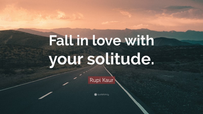 Rupi Kaur Quote: “Fall in love with your solitude.”