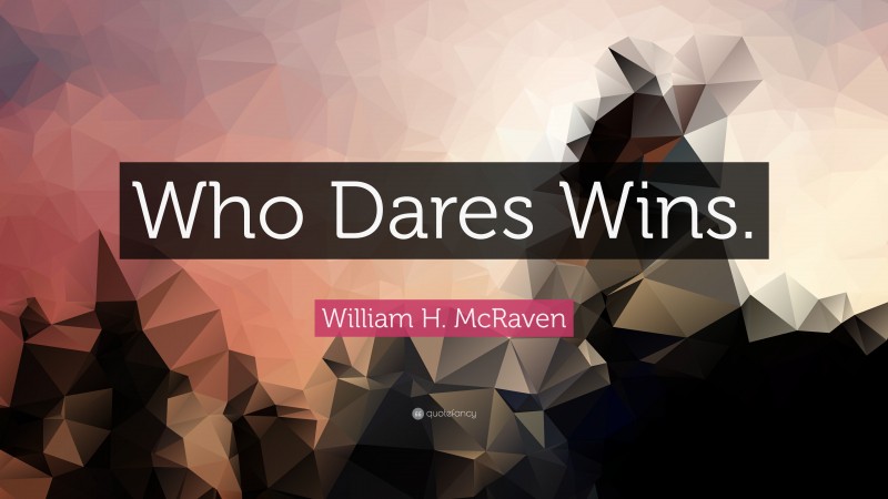 William H. McRaven Quote: “Who Dares Wins.”