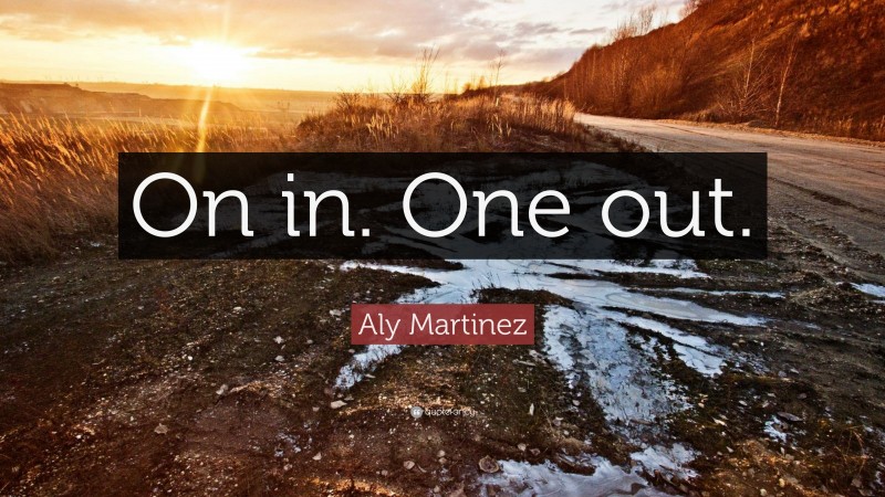 Aly Martinez Quote: “On in. One out.”