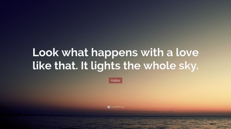Hafez Quote: “Look what happens with a love like that. It lights the whole sky.”