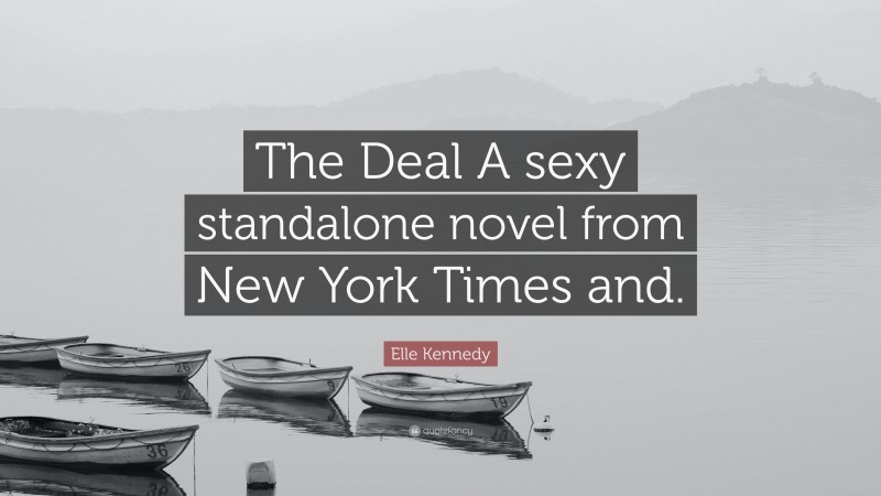 Elle Kennedy Quote: “The Deal A sexy standalone novel from New York Times and.”