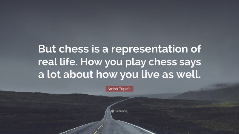Amish Tripathi Quote: “But chess is a representation of real life. How you play chess says a lot about how you live as well.”