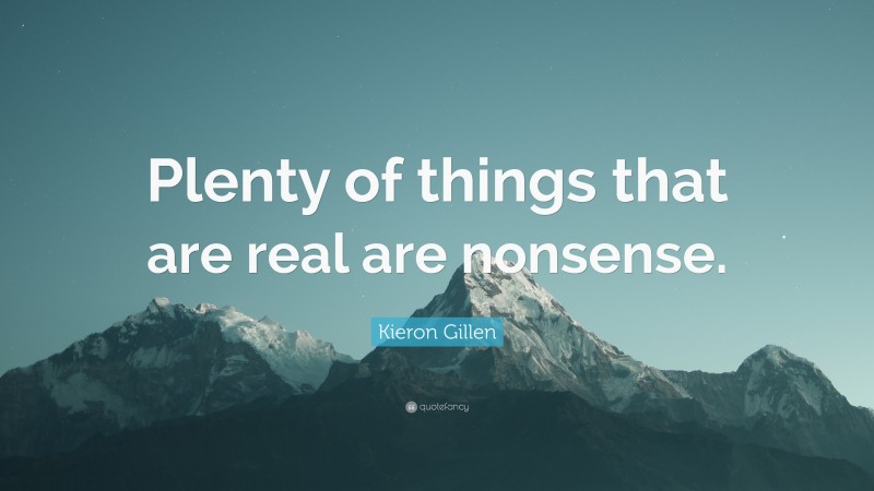 Kieron Gillen Quote: “Plenty of things that are real are nonsense.”