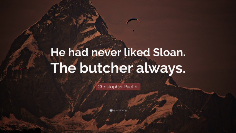 Christopher Paolini Quote: “He had never liked Sloan. The butcher always.”