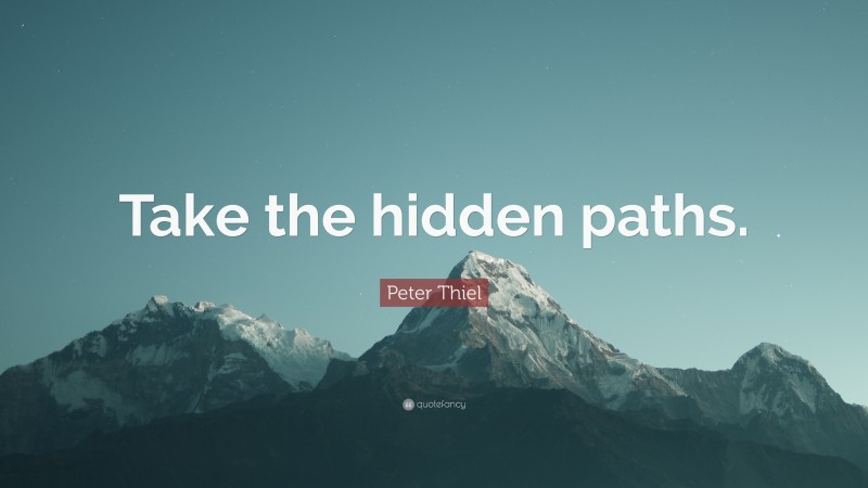 Peter Thiel Quote: “Take the hidden paths.”