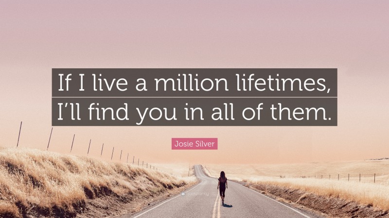 Josie Silver Quote: “If I live a million lifetimes, I’ll find you in all of them.”