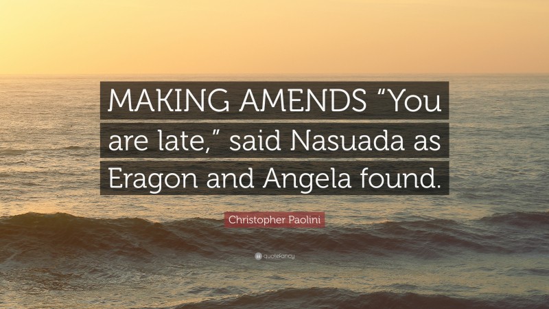 Christopher Paolini Quote: “MAKING AMENDS “You are late,” said Nasuada as Eragon and Angela found.”