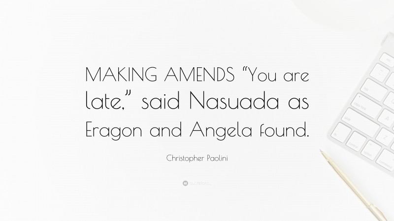 Christopher Paolini Quote: “MAKING AMENDS “You are late,” said Nasuada as Eragon and Angela found.”