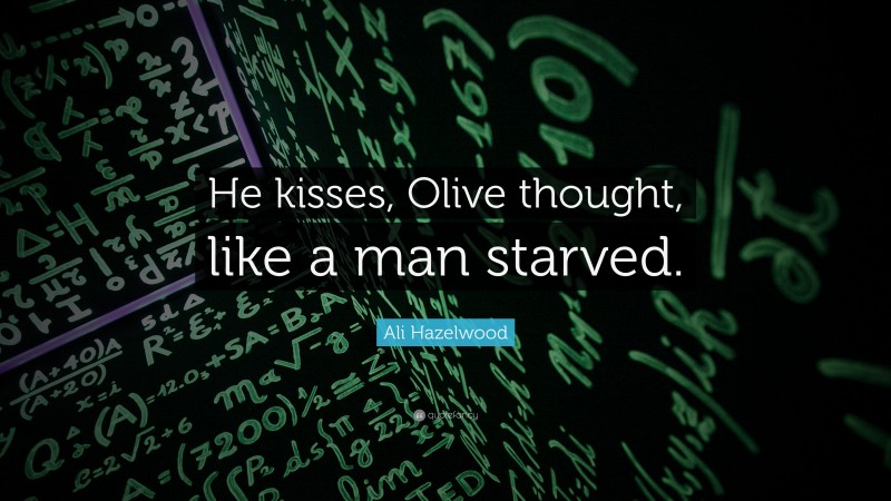 Ali Hazelwood Quote: “He kisses, Olive thought, like a man starved.”