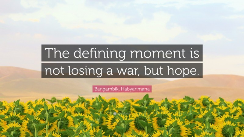 Bangambiki Habyarimana Quote: “The defining moment is not losing a war, but hope.”