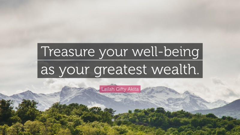 Lailah Gifty Akita Quote: “Treasure your well-being as your greatest wealth.”