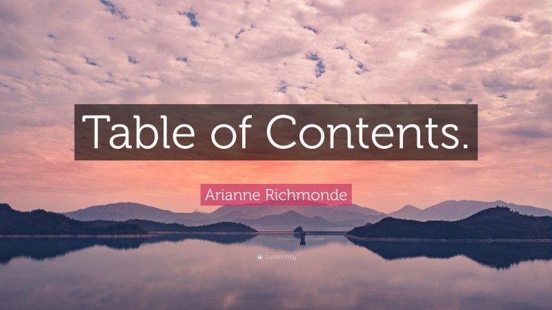 Arianne Richmonde Quote: “Table of Contents.”
