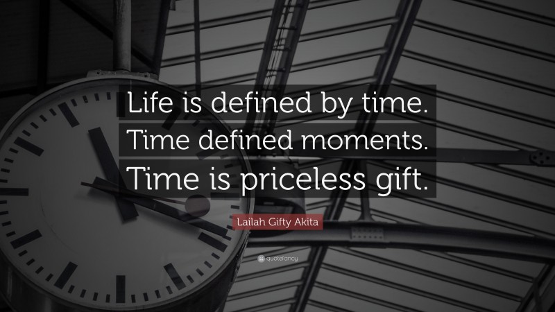 Lailah Gifty Akita Quote: “Life is defined by time. Time defined moments. Time is priceless gift.”