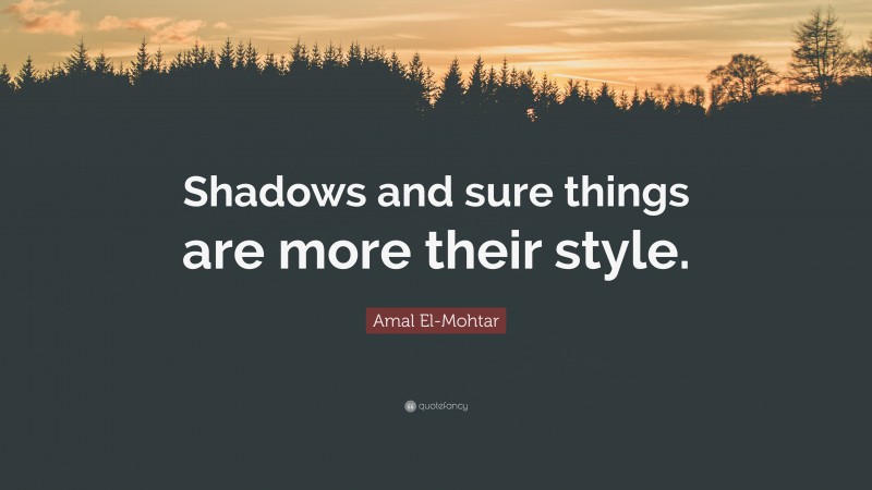 Amal El-Mohtar Quote: “Shadows and sure things are more their style.”