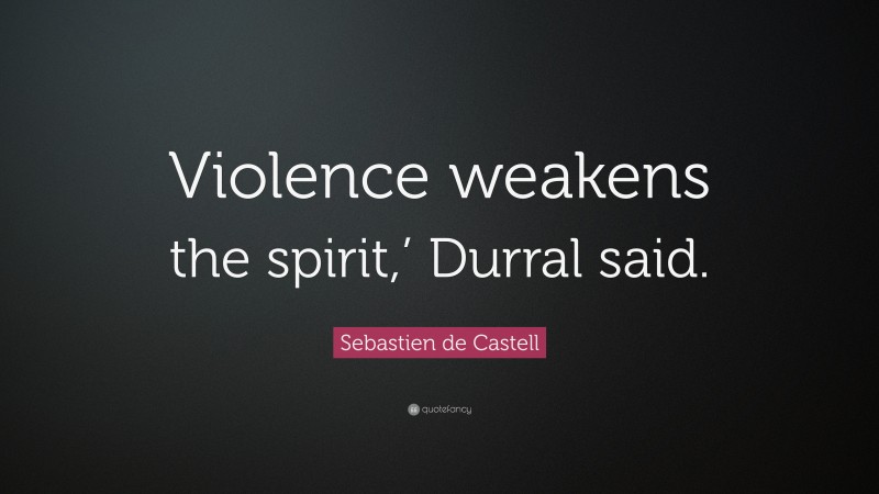 Sebastien de Castell Quote: “Violence weakens the spirit,’ Durral said.”