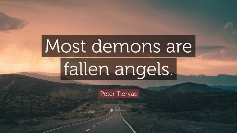 Peter Tieryas Quote: “Most demons are fallen angels.”