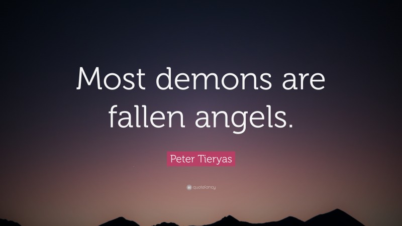 Peter Tieryas Quote: “Most demons are fallen angels.”