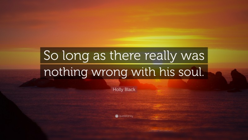 Holly Black Quote: “So long as there really was nothing wrong with his soul.”