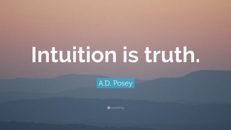 A.D. Posey Quote: “Intuition is truth.”
