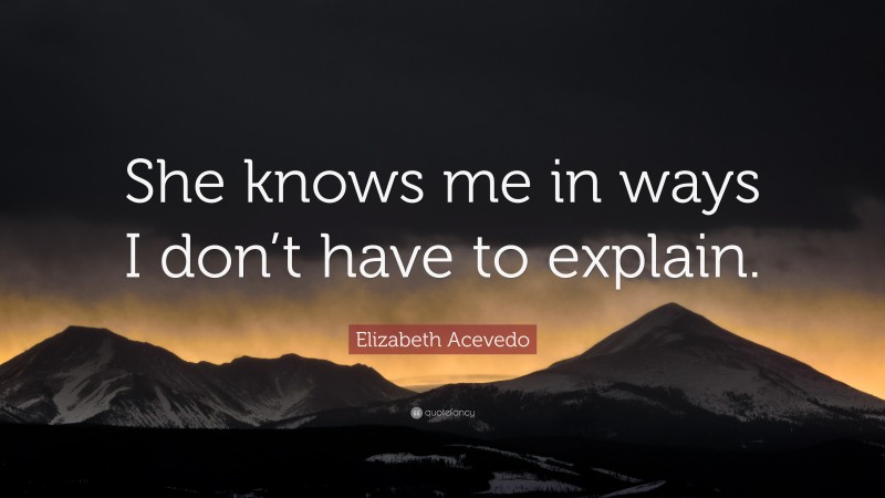 Elizabeth Acevedo Quote: “She knows me in ways I don’t have to explain.”
