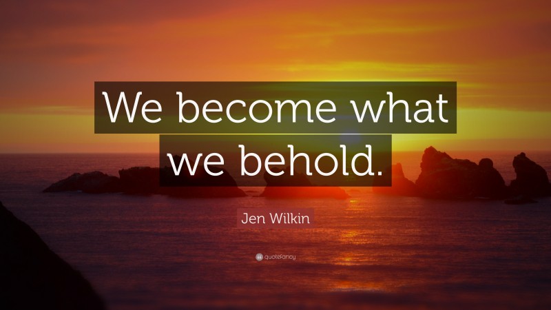 Jen Wilkin Quote: “We become what we behold.”