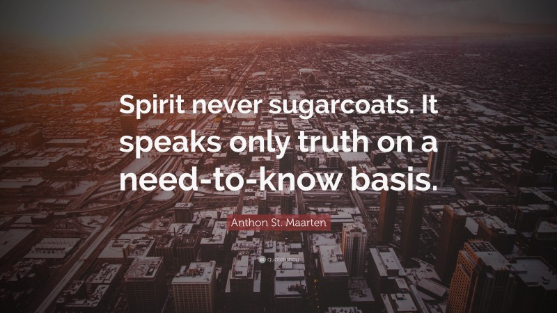 Anthon St. Maarten Quote: “Spirit never sugarcoats. It speaks only truth on a need-to-know basis.”