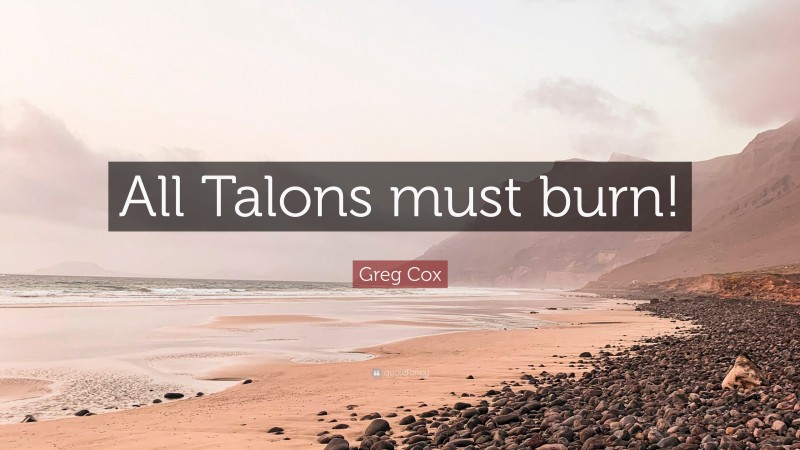Greg Cox Quote: “All Talons must burn!”