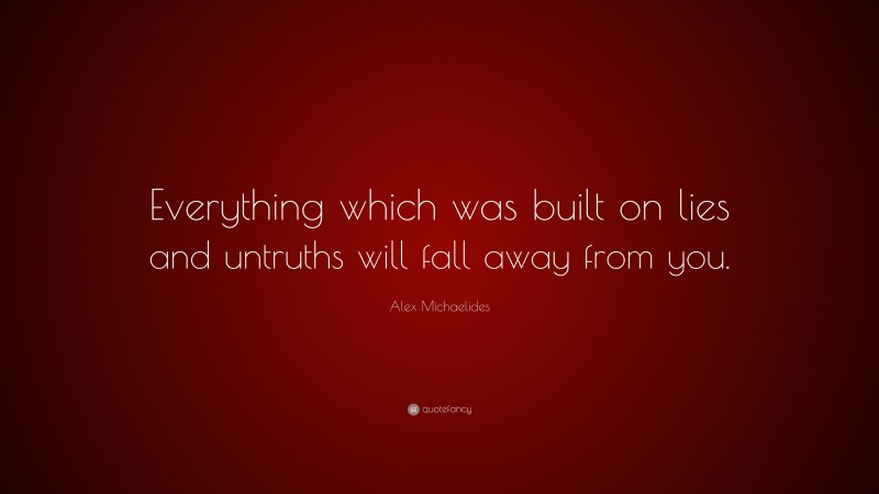 Alex Michaelides Quote: “Everything which was built on lies and untruths will fall away from you.”