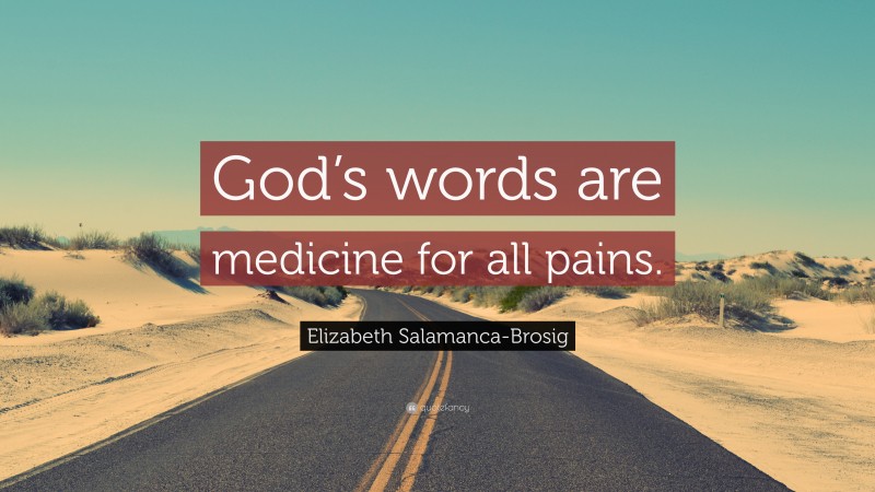 Elizabeth Salamanca-Brosig Quote: “God’s words are medicine for all pains.”
