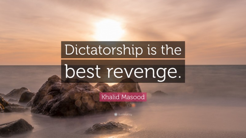 Khalid Masood Quote: “Dictatorship is the best revenge.”