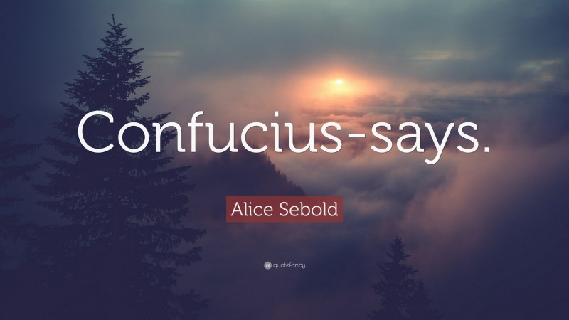 Alice Sebold Quote: “Confucius-says.”