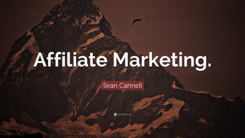 Sean Cannell Quote: “Affiliate Marketing.”