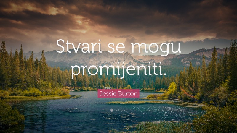 Jessie Burton Quote: “Stvari se mogu promijeniti.”