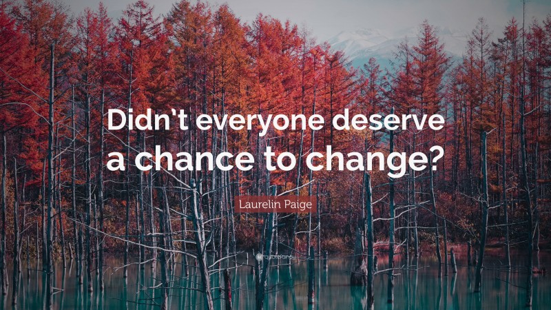 Laurelin Paige Quote: “Didn’t everyone deserve a chance to change?”
