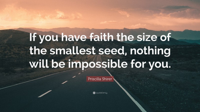 Priscilla Shirer Quote: “If you have faith the size of the smallest seed, nothing will be impossible for you.”