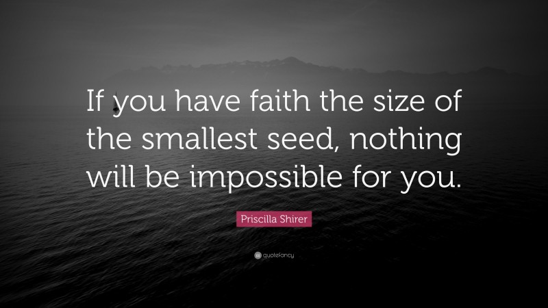 Priscilla Shirer Quote: “If you have faith the size of the smallest seed, nothing will be impossible for you.”