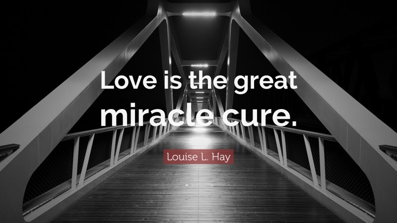 Louise L. Hay Quote: “Love is the great miracle cure.”