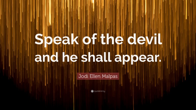 Jodi Ellen Malpas Quote: “Speak of the devil and he shall appear.”