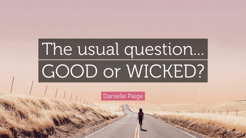 Danielle Paige Quote: “The usual question... GOOD or WICKED?”