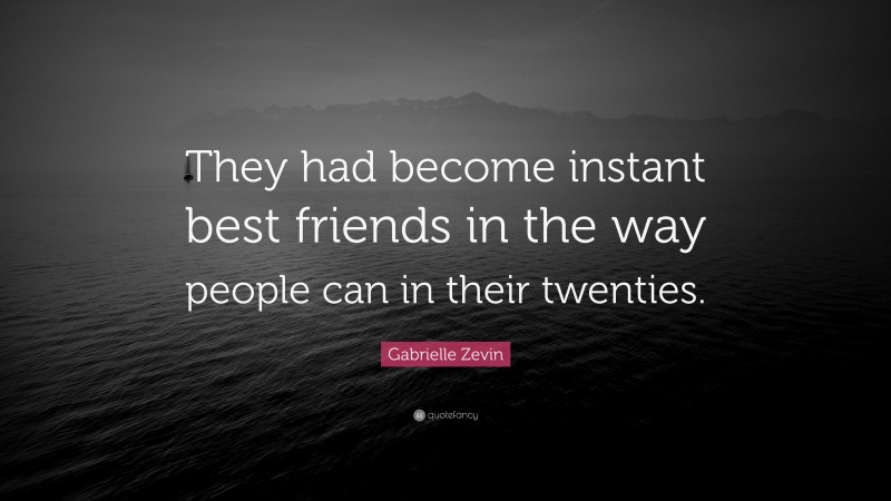 Gabrielle Zevin Quote: “They had become instant best friends in the way people can in their twenties.”