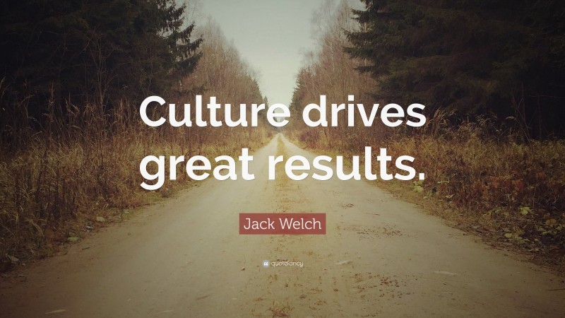 Jack Welch Quote: “Culture drives great results.”