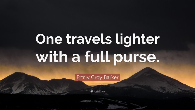 Emily Croy Barker Quote: “One travels lighter with a full purse.”