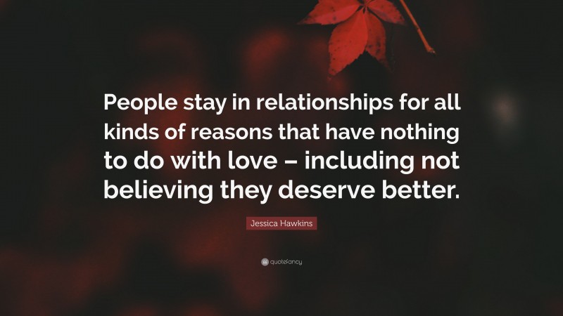 Jessica Hawkins Quote: “People stay in relationships for all kinds of ...