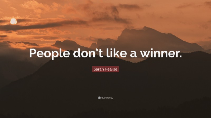 Sarah Pearse Quote: “People don’t like a winner.”