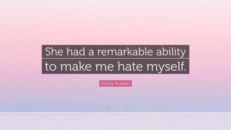 Ashley Audrain Quote: “She had a remarkable ability to make me hate myself.”