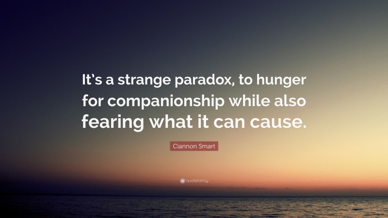 Ciannon Smart Quote: “It’s a strange paradox, to hunger for companionship while also fearing what it can cause.”