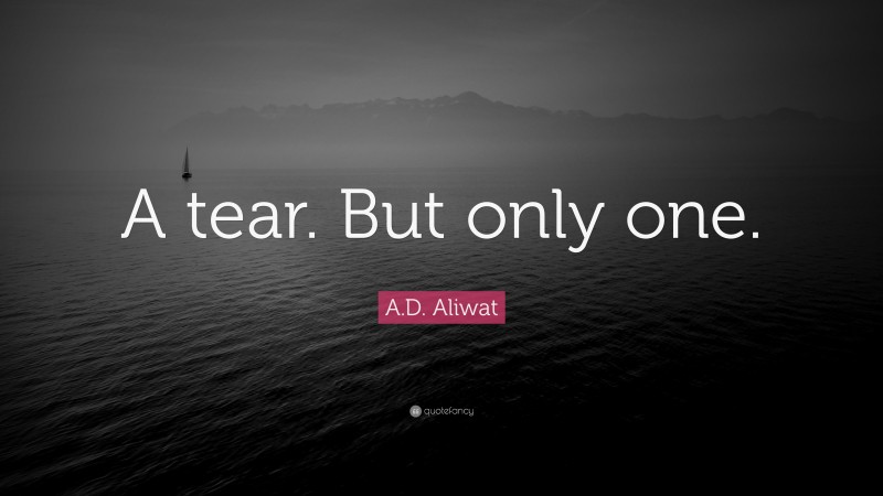 A.D. Aliwat Quote: “A tear. But only one.”