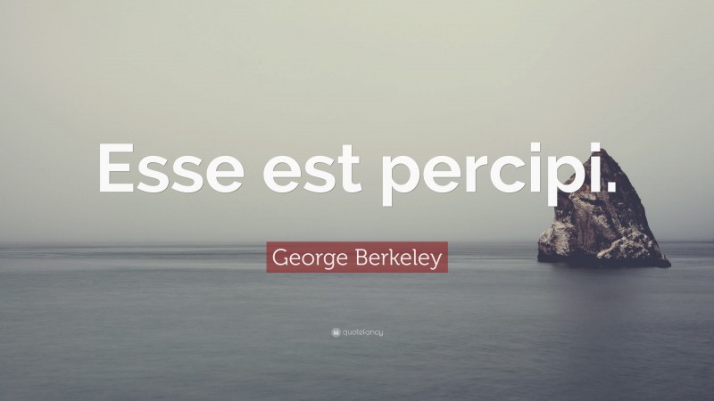 George Berkeley Quote: “Esse est percipi.”