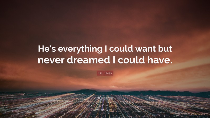 D.L. Hess Quote: “He’s everything I could want but never dreamed I could have.”